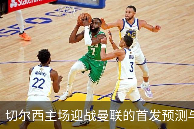 切尔西主场迎战曼联的首发预测与阵型分析